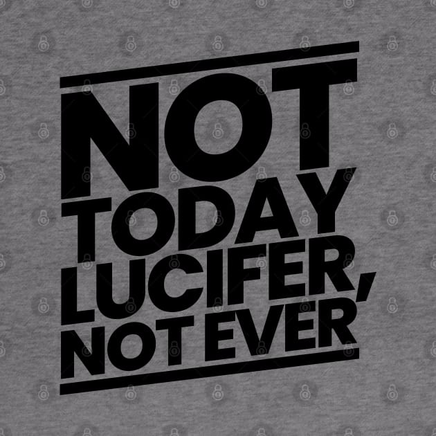 Not Today Lucifer, Not Ever by CalledandChosenApparel